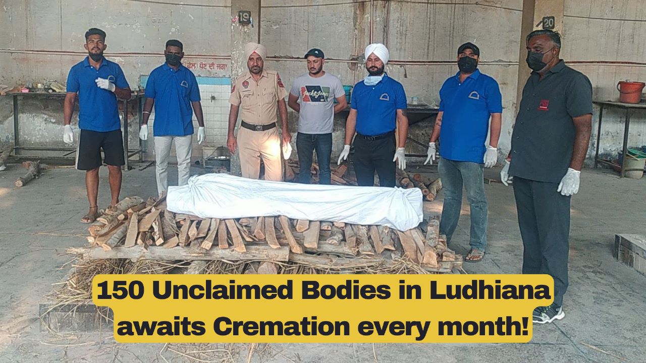 150 Unclaimed Bodies in Ludhiana awaits Cremation every month!