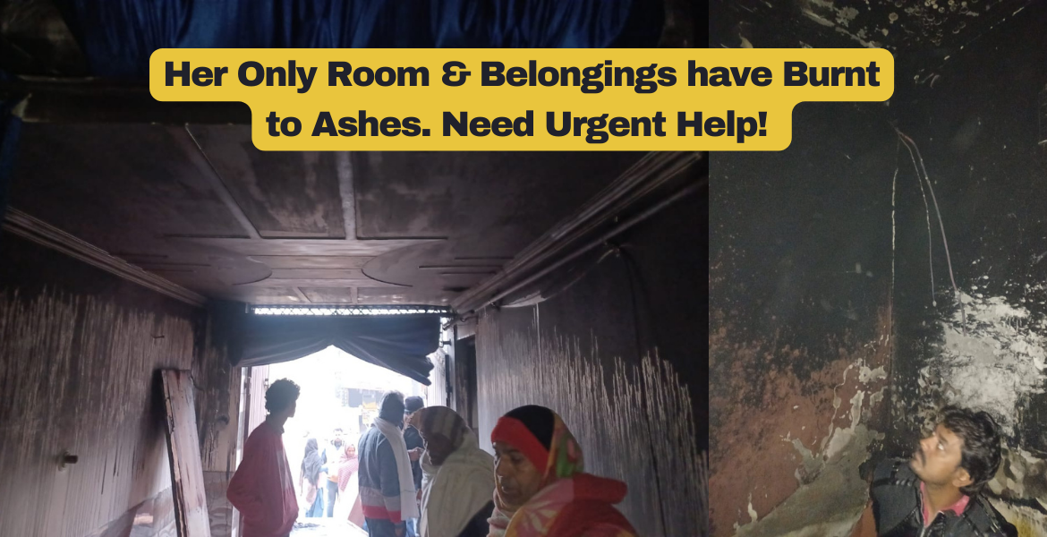 Her Only Room & Belongings have Burnt to Ashes. Need Urgent Help